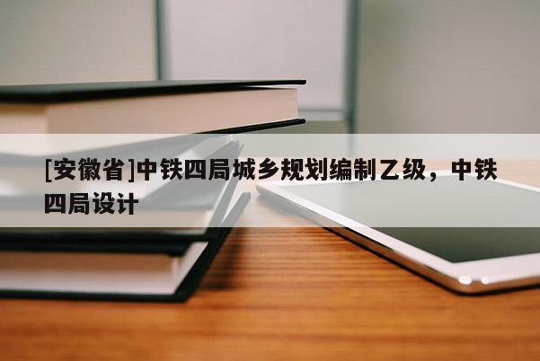 [安徽省]中鐵四局城鄉(xiāng)規(guī)劃編制乙級(jí)，中鐵四局設(shè)計(jì)