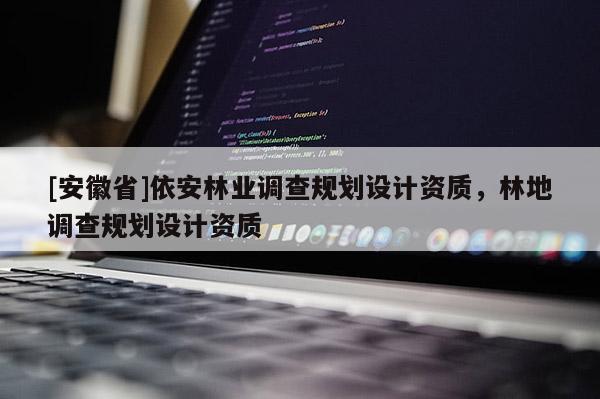 [安徽省]依安林業(yè)調(diào)查規(guī)劃設(shè)計資質(zhì)，林地調(diào)查規(guī)劃設(shè)計資質(zhì)