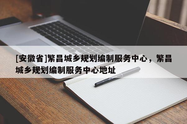 [安徽省]繁昌城鄉(xiāng)規(guī)劃編制服務(wù)中心，繁昌城鄉(xiāng)規(guī)劃編制服務(wù)中心地址