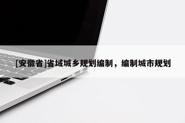 [安徽省]省域城鄉(xiāng)規(guī)劃編制，編制城市規(guī)劃