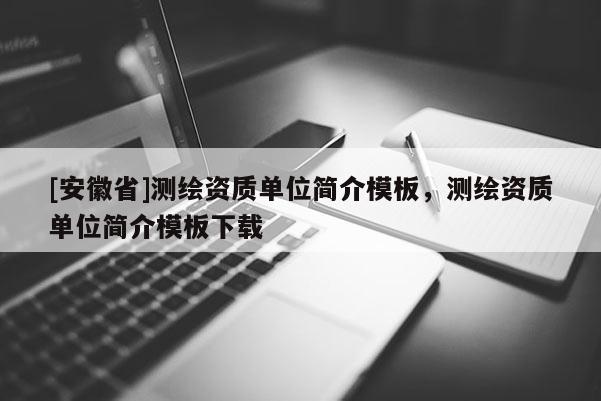 [安徽省]測繪資質(zhì)單位簡介模板，測繪資質(zhì)單位簡介模板下載