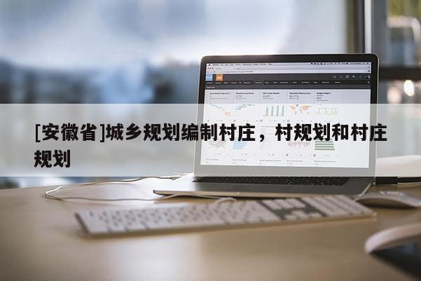 [安徽省]城鄉(xiāng)規(guī)劃編制村莊，村規(guī)劃和村莊規(guī)劃