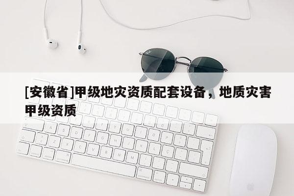 [安徽省]甲級(jí)地災(zāi)資質(zhì)配套設(shè)備，地質(zhì)災(zāi)害甲級(jí)資質(zhì)