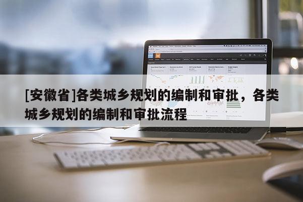 [安徽省]各類城鄉(xiāng)規(guī)劃的編制和審批，各類城鄉(xiāng)規(guī)劃的編制和審批流程