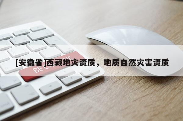[安徽省] *** 地災資質(zhì)，地質(zhì)自然災害資質(zhì)