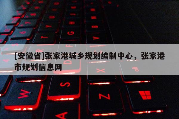 [安徽省]張家港城鄉(xiāng)規(guī)劃編制中心，張家港市規(guī)劃信息網(wǎng)