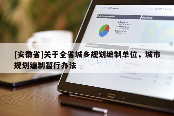 [安徽省]關(guān)于全省城鄉(xiāng)規(guī)劃編制單位，城市規(guī)劃編制暫行辦法