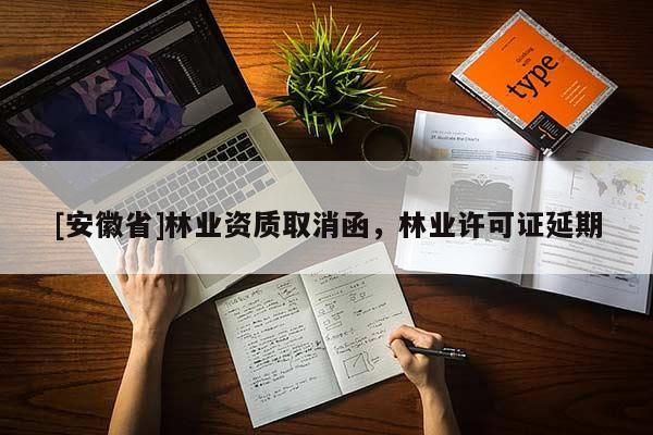 [安徽省]林業(yè)資質(zhì)取消函，林業(yè)許可證延期