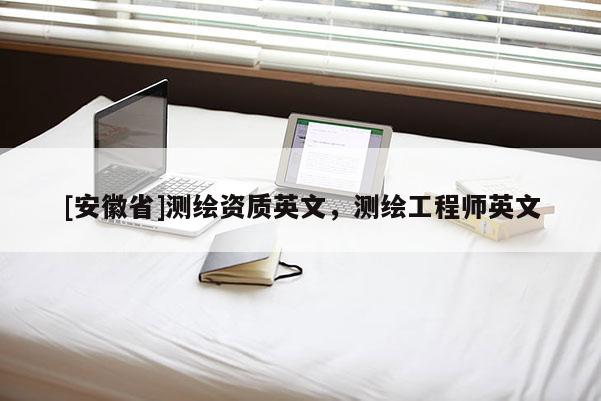[安徽省]測繪資質(zhì)英文，測繪工程師英文