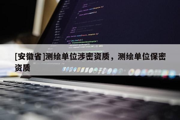 [安徽省]測(cè)繪單位涉密資質(zhì)，測(cè)繪單位保密資質(zhì)