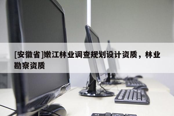 [安徽省]嫩江林業(yè)調(diào)查規(guī)劃設計資質(zhì)，林業(yè)勘察資質(zhì)
