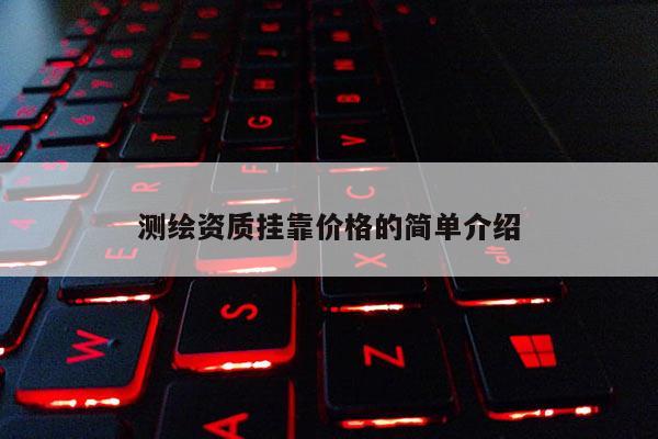 測繪資質(zhì) *** 價格的簡單介紹