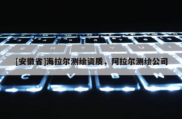 [安徽省]海拉爾測繪資質(zhì)，阿拉爾測繪公司