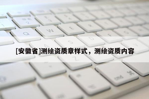 [安徽省]測(cè)繪資質(zhì)章樣式，測(cè)繪資質(zhì)內(nèi)容