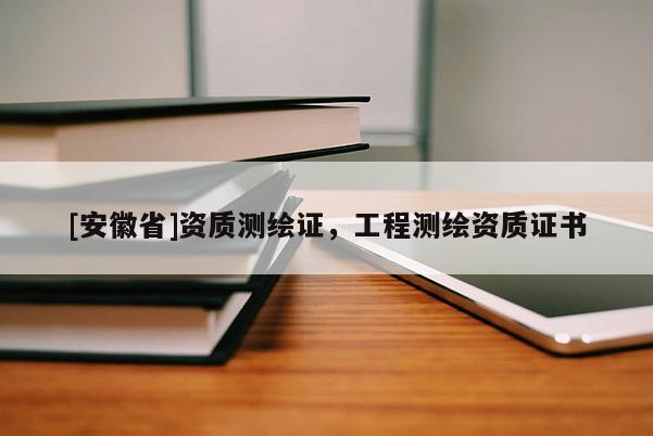 [安徽省]資質(zhì)測(cè)繪證，工程測(cè)繪資質(zhì)證書