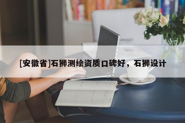 [安徽省]石獅測繪資質(zhì)口碑好，石獅設(shè)計