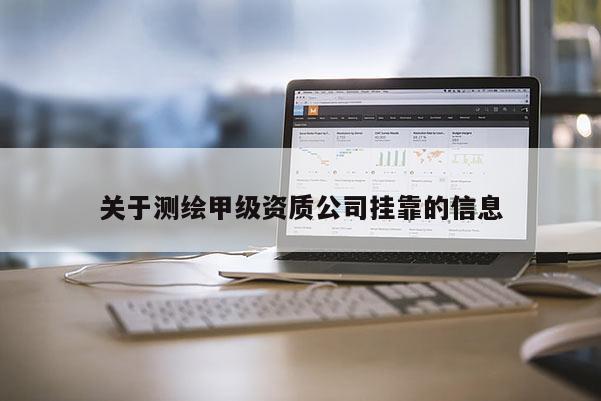 關(guān)于測(cè)繪甲級(jí)資質(zhì)公司 *** 的信息