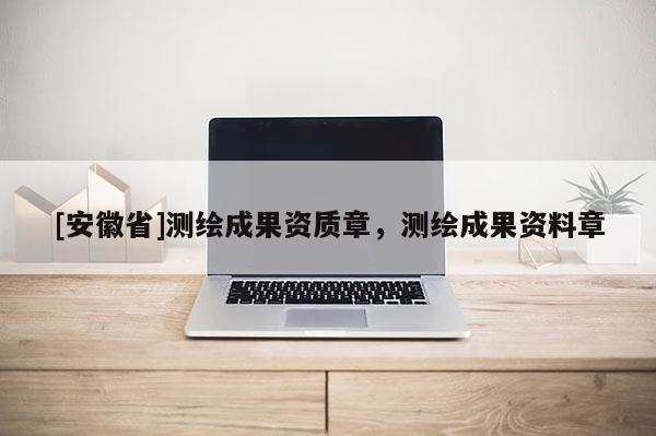 [安徽省]測繪成果資質(zhì)章，測繪成果資料章