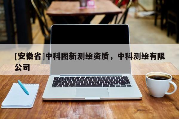 [安徽省]中科圖新測繪資質，中科測繪有限公司