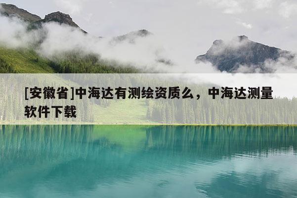 [安徽省]中海達有測繪資質(zhì)么，中海達測量軟件下載
