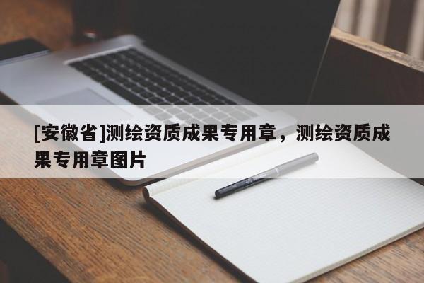 [安徽省]測(cè)繪資質(zhì)成果專用章，測(cè)繪資質(zhì)成果專用章圖片