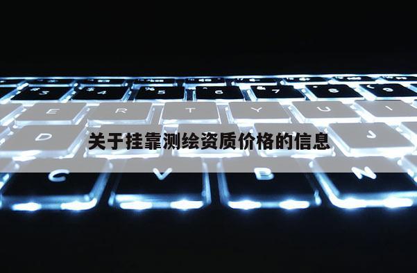 關(guān)于 *** 測繪資質(zhì)價(jià)格的信息