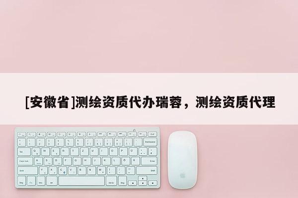 [安徽省]測繪資質(zhì)代辦瑞蓉，測繪資質(zhì)代理