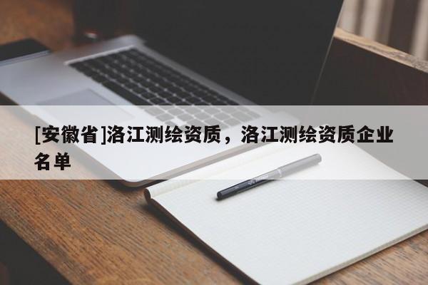 [安徽省]洛江測繪資質(zhì)，洛江測繪資質(zhì)企業(yè)名單
