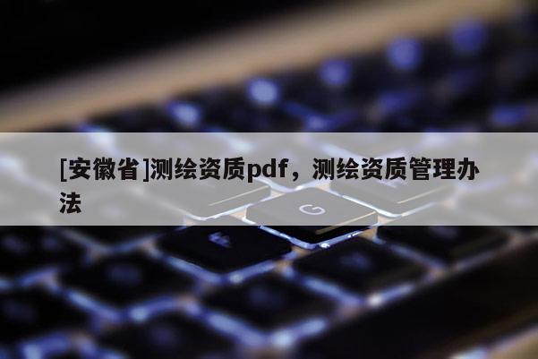 [安徽省]測繪資質(zhì)pdf，測繪資質(zhì)管理辦法