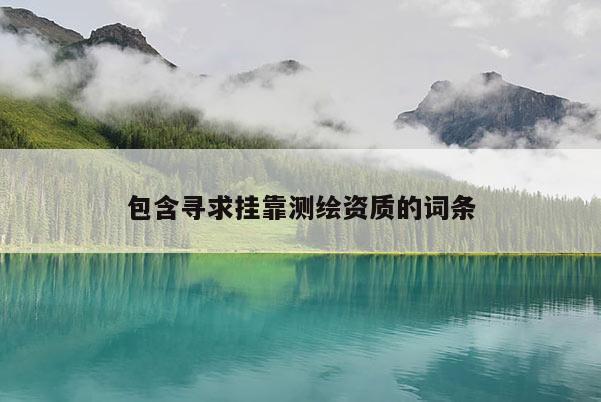 包含尋求 *** 測繪資質(zhì)的詞條
