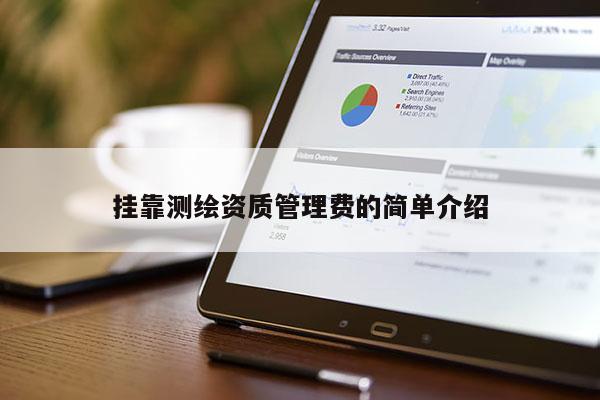 *** 測繪資質(zhì)管理費(fèi)的簡單介紹